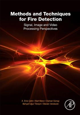 Methods and Techniques for Fire Detection: Signal, Image and Video Processing Perspectives - Cetin, A. Enis, and Merci, Bart, and G�nay, Osman