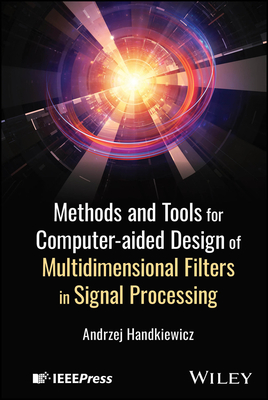 Methods and Tools for Computer-Aided Design of Multidimensional Filters in Signal Processing - Handkiewicz, Andrzej