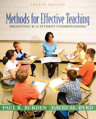 Methods for Effective Teaching: Promoting K-12 Student Understanding - Burden, Paul R, Dr., and Byrd, David M, Professor