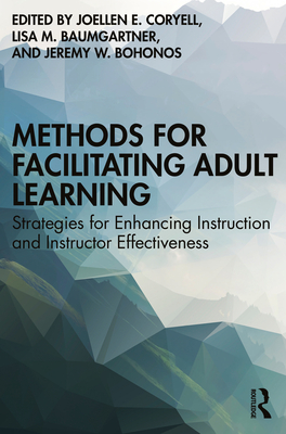Methods for Facilitating Adult Learning: Strategies for Enhancing Instruction and Instructor Effectiveness - Coryell, Joellen E (Editor), and Baumgartner, Lisa M (Editor), and Bohonos, Jeremy W (Editor)