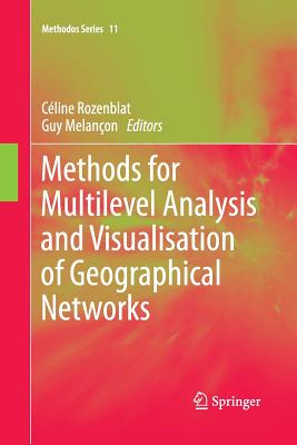 Methods for Multilevel Analysis and Visualisation of Geographical Networks - Rozenblat, C�line (Editor), and Melancon, Guy (Editor)