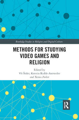 Methods for Studying Video Games and Religion - Sisler, V�t (Editor), and Radde-Antweiler, Kerstin (Editor), and Zeiler, Xenia (Editor)