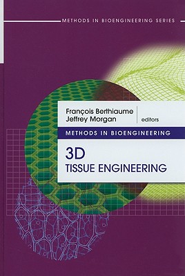 Methods in Bioengineering: 3D Tissue Engineering - Berthiaume, Francois (Editor), and Morgan, Jeffrey (Editor)