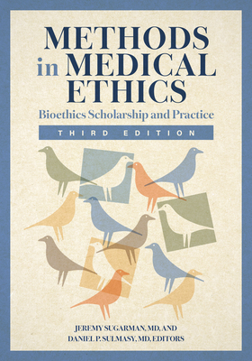 Methods in Medical Ethics: Bioethics Scholarship and Practice, Third Edition - Sugarman, Jeremy (Contributions by), and Sulmasy, Daniel P (Contributions by), and DeGrazia, David (Contributions by)