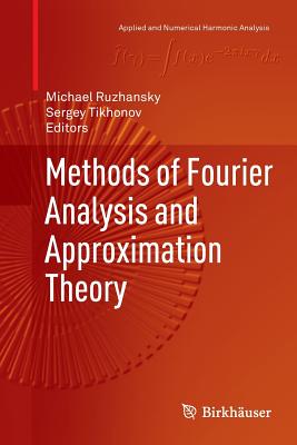 Methods of Fourier Analysis and Approximation Theory - Ruzhansky, Michael (Editor), and Tikhonov, Sergey (Editor)