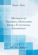 Methods of Teaching, Developed from a Functional Standpoint (Classic Reprint)