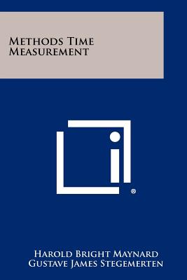 Methods Time Measurement - Maynard, Harold B, and Stegemerten, Gustave James, and Schwab, John L
