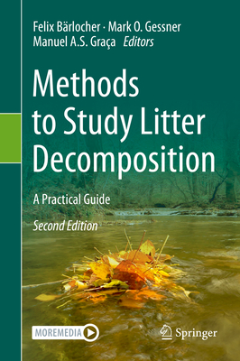 Methods to Study Litter Decomposition: A Practical Guide - B�rlocher, Felix (Editor), and Gessner, Mark O (Editor), and Gra�a, Manuel A S (Editor)