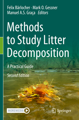 Methods to Study Litter Decomposition: A Practical Guide - B�rlocher, Felix (Editor), and Gessner, Mark O (Editor), and Gra�a, Manuel A S (Editor)