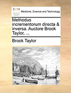 Methodus Incrementorum Directa & Inversa. Auctore Brook Taylor, ...