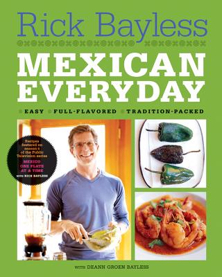 Mexican Everyday - Bayless, Rick, and Bayless, Deann Groen, and Hirsheimer, Christopher (Photographer)