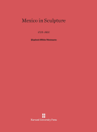 Mexico in Sculpture, 1521-1821: 1521-1821
