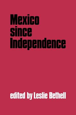 Mexico Since Independence - Bethell, Leslie (Editor)