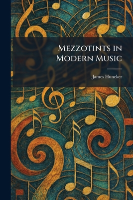 Mezzotints in Modern Music - Huneker, James