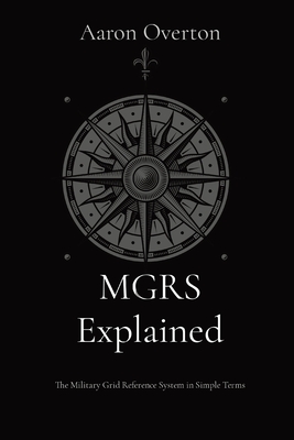 MGRS Explained: The Military Grid Reference System in Simple Terms - Overton, Aaron L