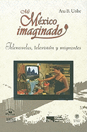Mi Mexico Imaginado: Telenovelas, Television y Migrantes