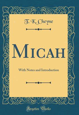 Micah: With Notes and Introduction (Classic Reprint) - Cheyne, T K