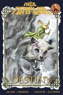Mice Templar Volume 2.2: Destiny Part 2 - Glass, Bryan J L, and Oeming, Michael Avon, and Santos, Victor
