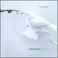 Michael Fiday: Same Rivers Different - Bart Feller (flute); Brianna Goldberg (bass); Carla Kihlstedt (violin); Christopher Froh (percussion);...