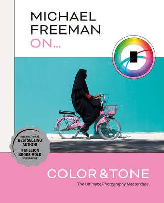 Michael Freeman On... Color & Tone: The Ultimate Photography Masterclass - Freeman, Michael