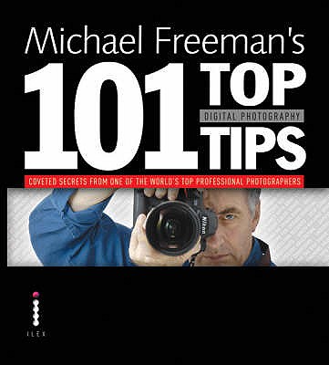 Michael Freeman's 101 Top Digital Photography Tips - Freeman, Michael