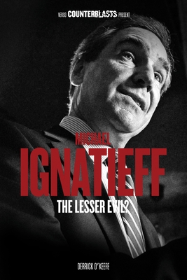 Michael Ignatieff: The Lesser Evil? - O'Keefe, Derrick
