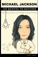Michael Jackson 100 Quotes to Success: This will make you think in many ways