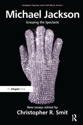 Michael Jackson: Grasping the Spectacle - Smit, ChristopherR. (Editor)