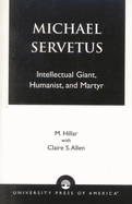 Michael Servetus: Intellectual Giant, Humanist, and Martyr