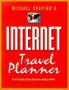 Michael Shapiro's Internet Travel Planner: How to Plan Trips and Save Money Online