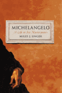 Michelangelo: A Life in Six Masterpieces