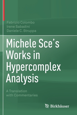 Michele Sce's Works in Hypercomplex Analysis: A Translation with Commentaries - Colombo, Fabrizio, and Sabadini, Irene, and Struppa, Daniele C.