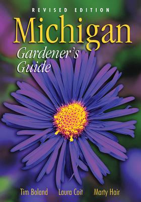 Michigan Gardener's Guide: Revised Edition - Boland, Tim, and Coit, Laura, and Hair, Marty