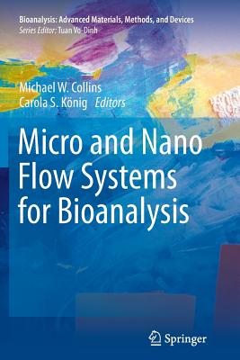 Micro and Nano Flow Systems for Bioanalysis - Collins, Michael W (Editor), and Koenig, Carola S (Editor)