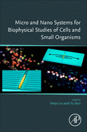 Micro and Nano Systems for Biophysical Studies of Cells and Small Organisms