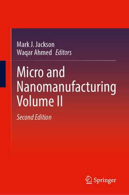 Micro and Nanomanufacturing Volume II - Jackson, Mark J (Editor), and Ahmed, Waqar (Editor)