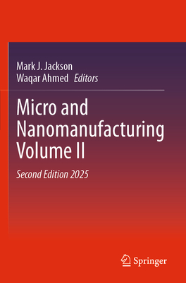 Micro and Nanomanufacturing Volume II - Jackson, Mark J. (Editor), and Ahmed, Waqar (Editor)
