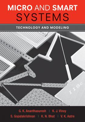 Micro and Smart Systems: Technology and Modeling - Ananthasuresh, G. K., and Vinoy, K. J., and Gopalakrishnan, S.
