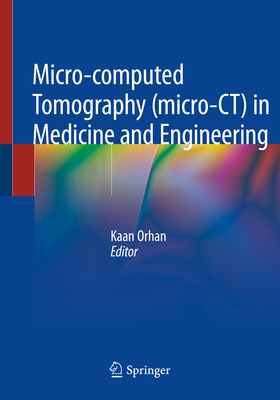 Micro-Computed Tomography (Micro-Ct) in Medicine and Engineering - Orhan, Kaan (Editor)