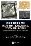 Micro-Fluidic and Micro-Electromechanical System Applications: Subtractive Processing of Glass Substrates