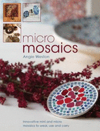 Micro Mosaics: Innovative Mini and Micro Mosaics to Wear, Use and Carry