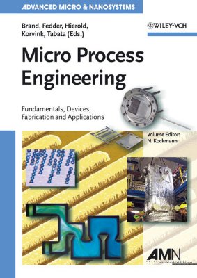 Micro Process Engineering: Fundamentals, Devices, Fabrication, and Applications - Kockmann, Norbert (Editor), and Brand, Oliver (Editor), and Fedder, Gary K (Editor)