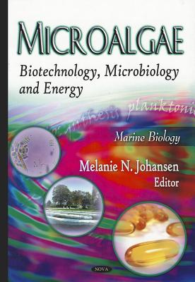 Microalgae: Biotechnology, Microbiology & Energy - Johansen, Melanie N (Editor)