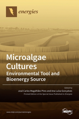 Microalgae Cultures: Environmental Tool and Bioenergy Source - Pires, Jos�e Carlos Magalh~aes (Guest editor), and Lu�ısa Gon Calves, Ana (Guest editor)