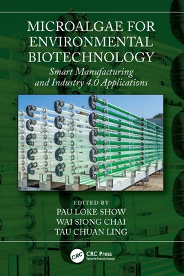 Microalgae for Environmental Biotechnology: Smart Manufacturing and Industry 4.0 Applications - Show, Pau Loke (Editor), and Chai, Wai Siong (Editor), and Ling, Tau Chuan (Editor)