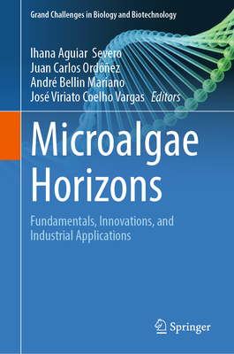 Microalgae Horizons: Fundamentals, Innovations, and Industrial Applications - Severo, Ihana Aguiar (Editor), and Ord��ez, Juan Carlos (Editor), and Mariano, Andr� Bellin (Editor)