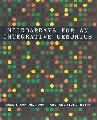 Microarrays for an Integrative Genomics - Kohane, Isaac S, and Kho, Alvin, and Butte, Atul J