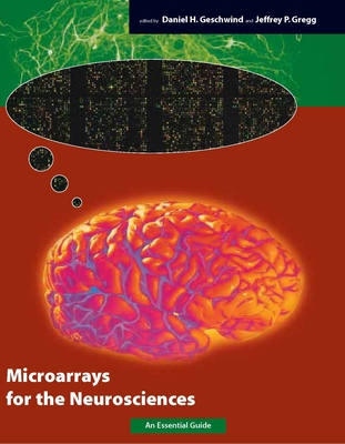 Microarrays for the Neurosciences: An Essential Guide - Geschwind, Daniel H (Editor), and Gregg, Jeffrey P (Editor), and Stevens, Charles F (Editor)