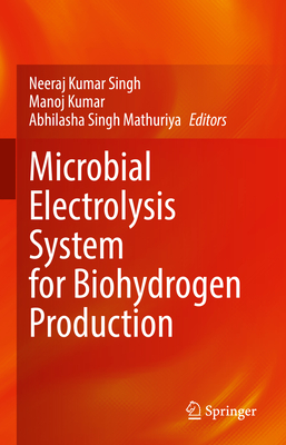 Microbial Electrolysis System for Biohydrogen Production - Singh, Neeraj Kumar (Editor), and Kumar, Manoj (Editor), and Mathuriya, Abhilasha Singh (Editor)