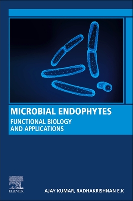 Microbial Endophytes: Functional Biology and Applications - Kumar, Ajay, Ph.D. (Editor), and Radhakrishnan, E.K., PhD (Editor)
